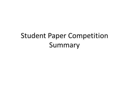 Student Paper Competition Summary. Summary of Papers – 13 Structures Student papers were reviewed – Scores for the paper judging ranged from 91 to 63.