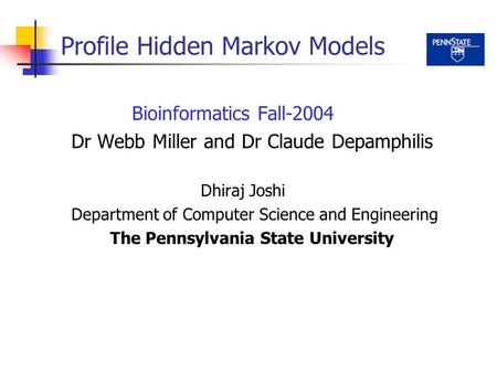 Profile Hidden Markov Models Bioinformatics Fall-2004 Dr Webb Miller and Dr Claude Depamphilis Dhiraj Joshi Department of Computer Science and Engineering.