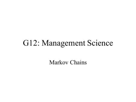G12: Management Science Markov Chains.