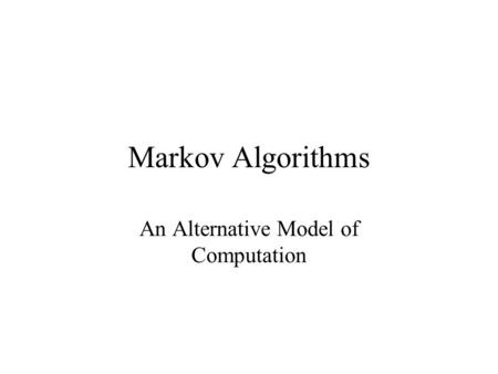 Markov Algorithms An Alternative Model of Computation.