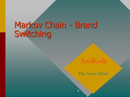 1 Markov Chain - Brand Switching AusKola The Aussie Drink.