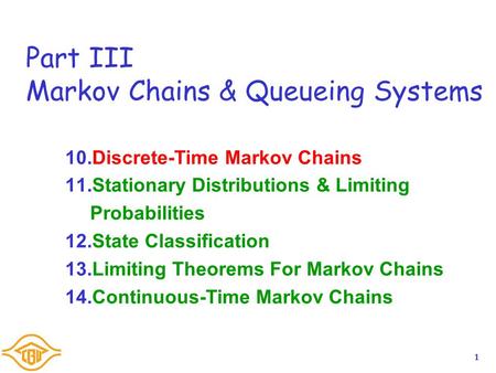 1 Part III Markov Chains & Queueing Systems 10.Discrete-Time Markov Chains 11.Stationary Distributions & Limiting Probabilities 12.State Classification.