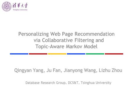 Personalizing Web Page Recommendation via Collaborative Filtering and Topic-Aware Markov Model Qingyan Yang, Ju Fan, Jianyong Wang, Lizhu Zhou Database.