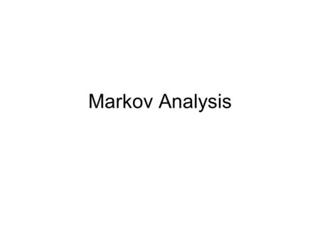 Markov Analysis. Overview A probabilistic decision analysis Does not provide a recommended decision Provides probabilistic information about a decision.