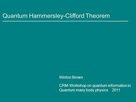 Quantum Hammersley-Clifford Theorem Winton Brown CRM-Workshop on quantum information in Quantum many body physics 2011.