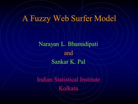 A Fuzzy Web Surfer Model Narayan L. Bhamidipati and Sankar K. Pal Indian Statistical Institute Kolkata.