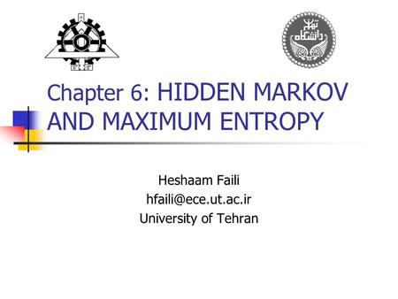 Chapter 6: HIDDEN MARKOV AND MAXIMUM ENTROPY Heshaam Faili University of Tehran.