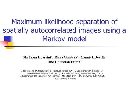 Maximum likelihood separation of spatially autocorrelated images using a Markov model Shahram Hosseini 1, Rima Guidara 1, Yannick Deville 1 and Christian.