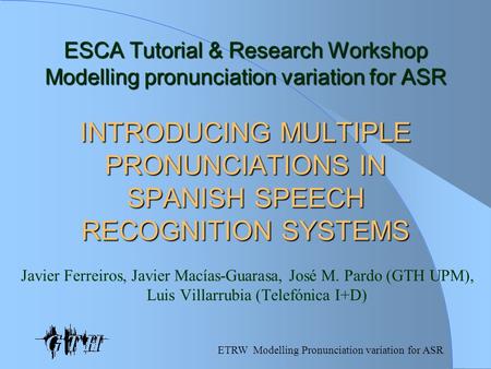 ETRW Modelling Pronunciation variation for ASR ESCA Tutorial & Research Workshop Modelling pronunciation variation for ASR INTRODUCING MULTIPLE PRONUNCIATIONS.