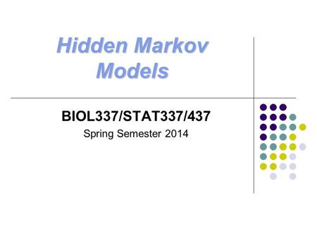 Hidden Markov Models BIOL337/STAT337/437 Spring Semester 2014.