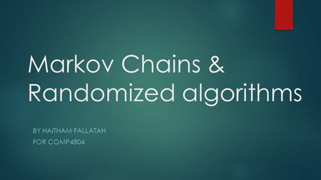 Markov Chains & Randomized algorithms BY HAITHAM FALLATAH FOR COMP4804.