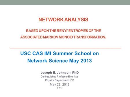 NETWORK ANALYSIS BASED UPON THE RENYI' ENTROPIES OF THE ASSOCIATED MARKOV MONOID TRANSFORMATION. USC CAS IMI Summer School on Network Science May 2013.