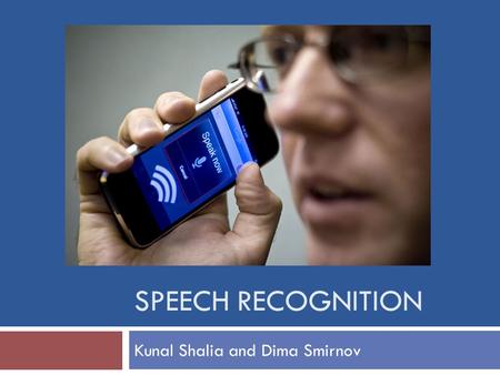 SPEECH RECOGNITION Kunal Shalia and Dima Smirnov.
