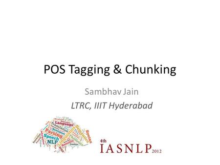POS Tagging & Chunking Sambhav Jain LTRC, IIIT Hyderabad.