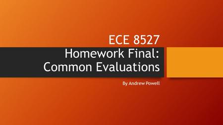 ECE 8527 Homework Final: Common Evaluations By Andrew Powell.