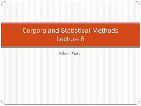 Albert Gatt Corpora and Statistical Methods Lecture 8.