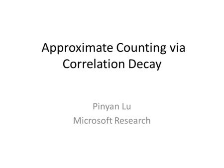 Approximate Counting via Correlation Decay Pinyan Lu Microsoft Research.