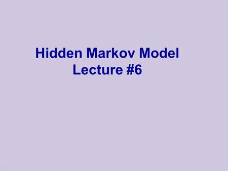 . Hidden Markov Model Lecture #6. 2 Reminder: Finite State Markov Chain An integer time stochastic process, consisting of a domain D of m states {1,…,m}