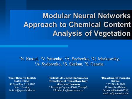 Modular Neural Networks Approach to Chemical Content Analysis of Vegetation 1 N. Kussul, 1 V. Yatsenko, 2 A. Sachenko, 3 G. Markowsky, 1 A. Sydorenko,