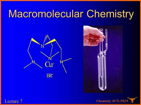 Chemistry 367L/392N Macromolecular Chemistry Lecture 7.