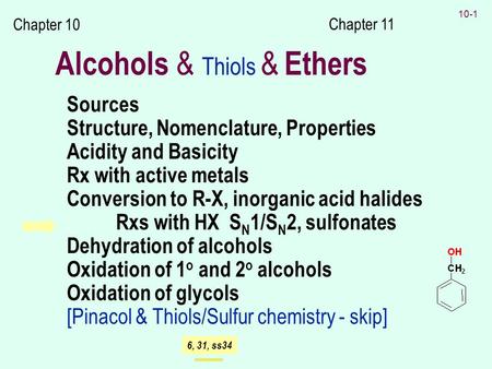 10-1 Alcohols & Thiols & Ethers Sources Structure, Nomenclature, Properties Acidity and Basicity Rx with active metals Conversion to R-X, inorganic acid.