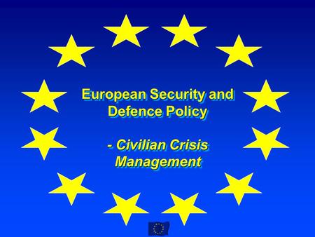European Security and Defence Policy - Civilian Crisis Management