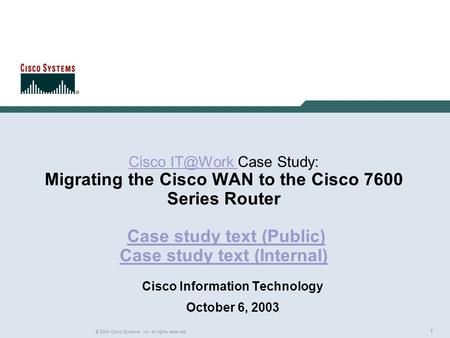 1 © 2004 Cisco Systems, Inc. All rights reserved. Rich Gore Cisco Cisco Case Study: Migrating the Cisco WAN to the Cisco 7600 Series Router.