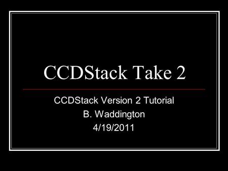 CCDStack Version 2 Tutorial B. Waddington 4/19/2011