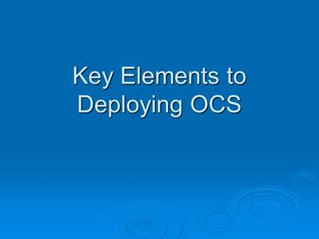 Key Elements to Deploying OCS. Where to Start  OCS can seem to require an awful lot of servers _ Edge, Director, Front End, SQL, Monitoring, SQL, Archiving,
