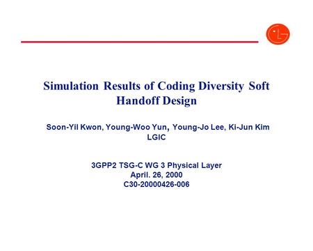Simulation Results of Coding Diversity Soft Handoff Design Soon-Yil Kwon, Young-Woo Yun, Young-Jo Lee, Ki-Jun Kim LGIC 3GPP2 TSG-C WG 3 Physical Layer.