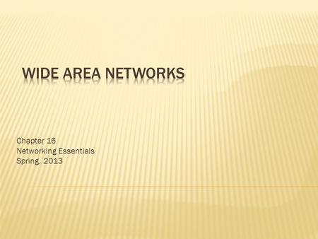 Chapter 16 Networking Essentials Spring, 2013.  CPE –  CSU/DSU –  Demarcation Point –  Local Loop –  Central Office (CO) –  Toll Network –