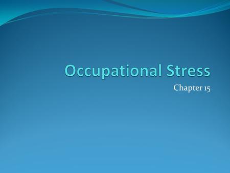 Chapter 15. Multi-faceted Look at Occupational Stress 1.Sociocultural -racism, sexism 2.Organizational- hiring policies, layoffs 3.Work setting- tasks,