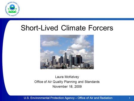 1 U.S. Environmental Protection Agency – Office of Air and Radiation Short-Lived Climate Forcers Laura McKelvey Office of Air Quality Planning and Standards.