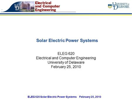 ELEG 620 Solar Electric Power Systems February 25, 2010 Solar Electric Power Systems ELEG 620 Electrical and Computer Engineering University of Delaware.