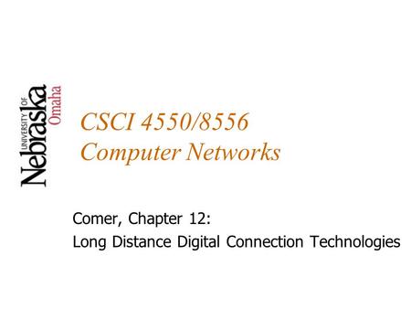 CSCI 4550/8556 Computer Networks Comer, Chapter 12: Long Distance Digital Connection Technologies.