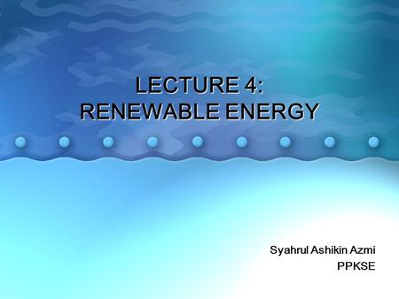 LECTURE 4: RENEWABLE ENERGY