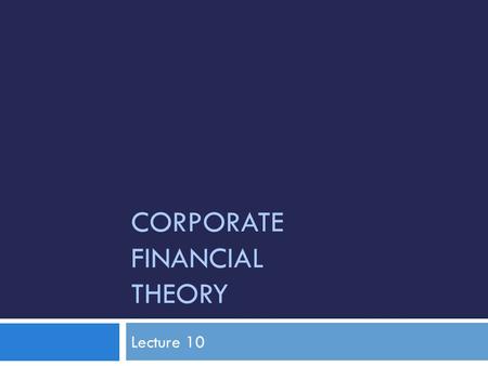 CORPORATE FINANCIAL THEORY Lecture 10. Derivatives Insurance Risk Management Lloyds Ship Building Jet Fuel Cost Predictability Revenue Certainty.