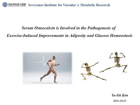 Severance Institute for Vascular & Metabolic Research Serum Osteocalcin is Involved in the Pathogenesis of Exercise-Induced Improvements in Adiposity and.