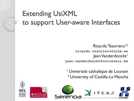 Extending UsiXML to support User-aware Interfaces Ricardo Tesoriero 12 Jean Vanderdonckt 1 1 Université.