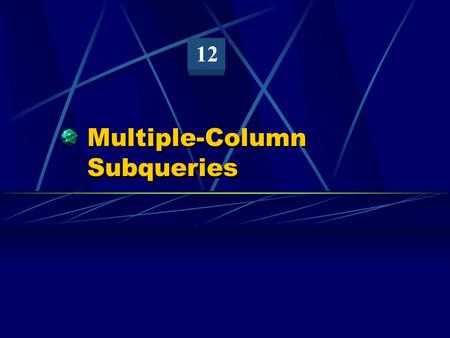 Multiple-Column Subqueries 12. Objectives After completing this lesson, you should be able to do the following: Write a multiple-column subquery Describe.
