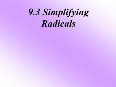 9.3 Simplifying Radicals.