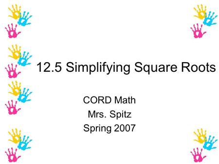 12.5 Simplifying Square Roots CORD Math Mrs. Spitz Spring 2007.
