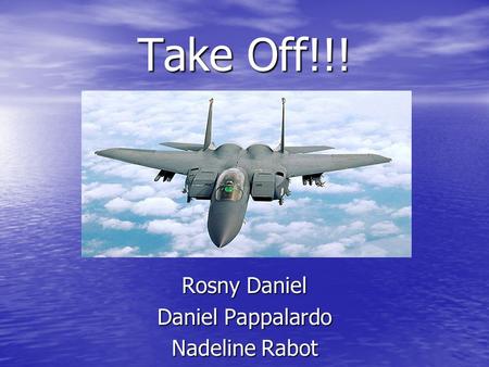 Take Off!!! Rosny Daniel Daniel Pappalardo Nadeline Rabot.