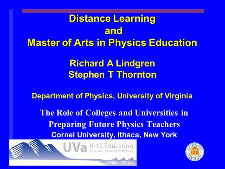 The Role of Colleges and Universities in Preparing Future Physics Teachers Cornel University, Ithaca, New York Distance Learning and and Master of Arts.