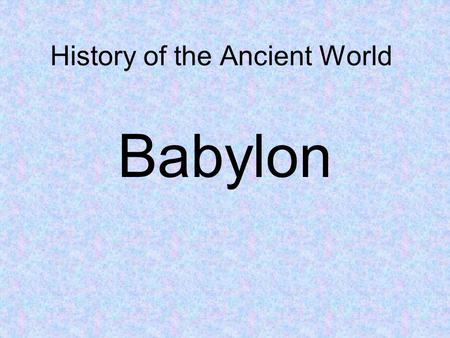 History of the Ancient World Babylon Kings of Neo- Babylonia.