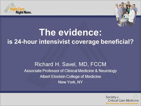 The evidence: is 24-hour intensivist coverage beneficial? Richard H. Savel, MD, FCCM Associate Professor of Clinical Medicine & Neurology Albert Einstein.