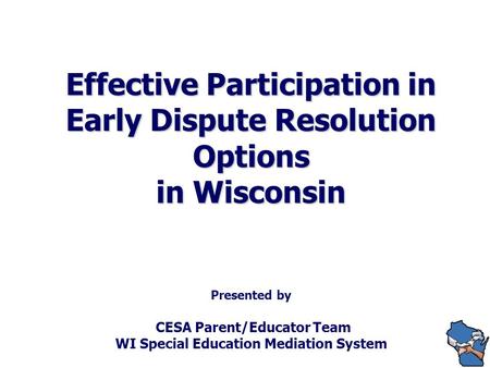 Effective Participation in Early Dispute Resolution Options in Wisconsin Effective Participation in Early Dispute Resolution Options in Wisconsin Presented.