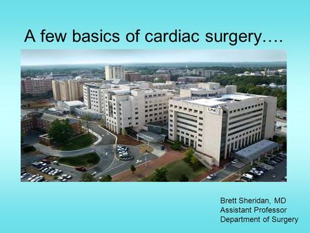 A few basics of cardiac surgery…. Brett Sheridan, MD Assistant Professor Department of Surgery.