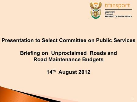 Presentation to Select Committee on Public Services Briefing on Unproclaimed Roads and Road Maintenance Budgets 14 th August 2012 1.