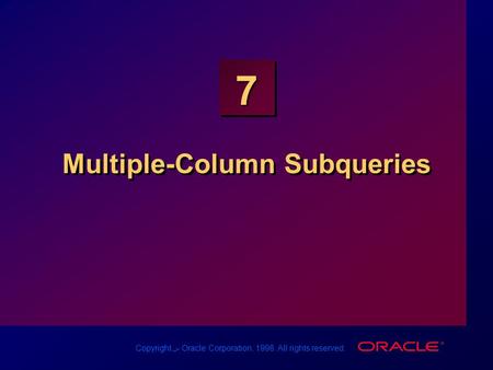Copyright س Oracle Corporation, 1998. All rights reserved. 7 Multiple-Column Subqueries.